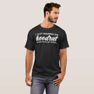 T-shirt Drôle je veux juste faire des choses de Hoodrat