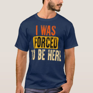 T-shirt Drôle j'étais d être ici Sarcasm Cadeau
