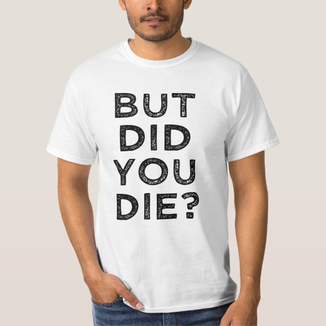 T-shirt Drôle mais vous a faits pour mourir ? La chemise (Devant)