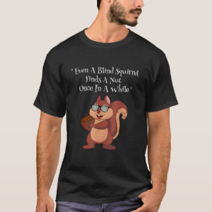 T-shirt Drôle Même Un Écureuil Aveugle Trouve Une Nut