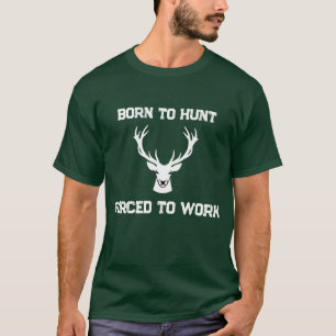 T-shirt Drôle Né pour chasser Obligé de travailler Chasseu
