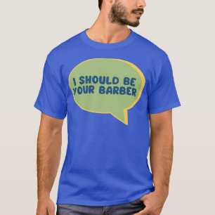 T-shirt Drôle outils de barbier je devrais être votre barb