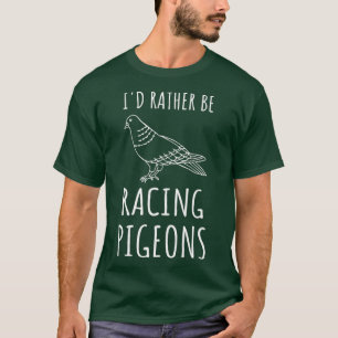 T-shirt Drôle Pigeon Racing Plutôt que de Racing Pigeons