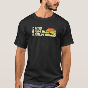 T-shirt Drôle Pilote D'Avion Rc Je Préférerais Voler Mon R