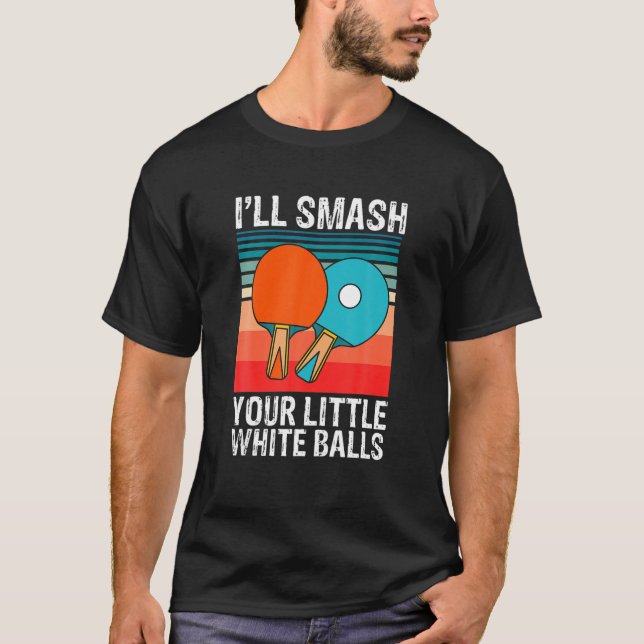T-shirt Drôle Ping Pong Je vais Smash Your Little White Ba (Devant)