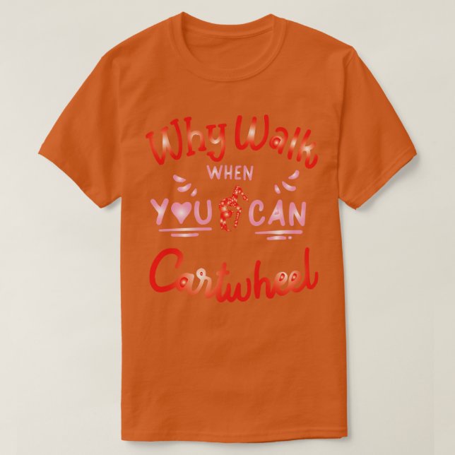 T-shirt drôle pourquoi marcher quand vous pouvez cartwheel (Design devant)
