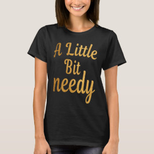 T-shirt Drôle Sarcastique Un peu dans le besoin T tee - sh