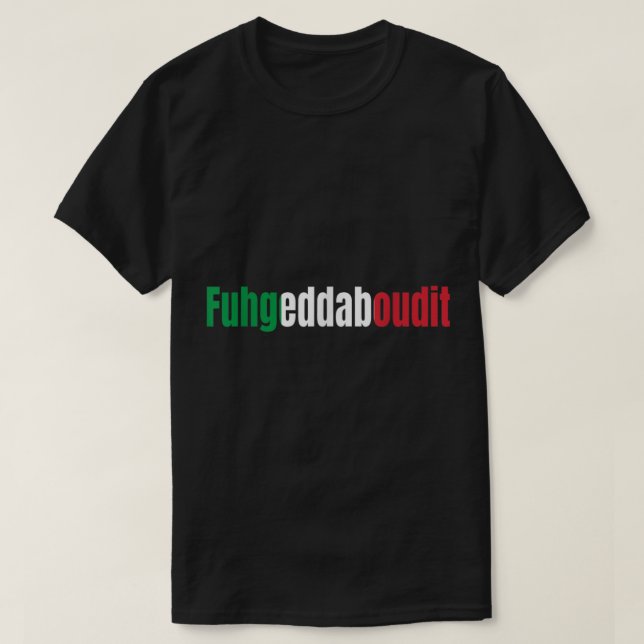 T-shirt Drôle Sayings italiens Fuhgeddà à propos de (Design devant)