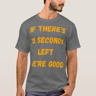 T-shirt Drôle si Therex27s 13 Secondes Gauche Wex27re Bon