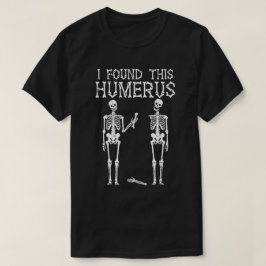 T-shirt Drôle Skeleton J'Ai Trouvé Cet Humerus, Plaisanter