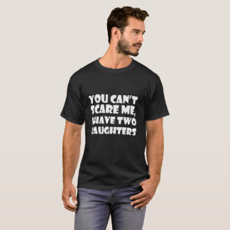T-shirt drôle, T-Cant-Scare-Me,-I-have-Two-Daughte