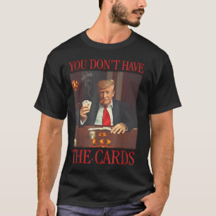 T-shirt Drôle Trump Vous N'Avez Pas Les Cartes