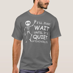T-shirt Drôle Vie d'enseignant Je vais juste attendre jusq