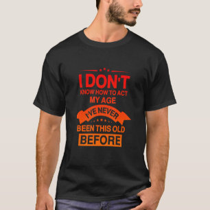 T-shirt Drôle Vieux disent, Je ne sais pas comment agir