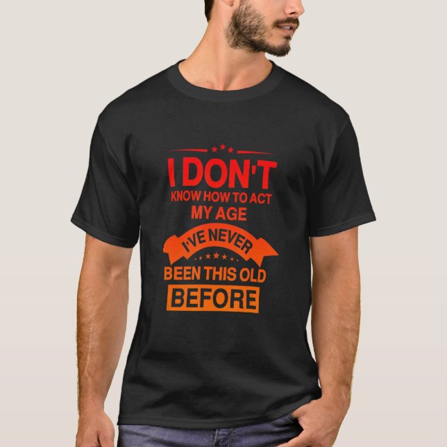 T-shirt Drôle Vieux disent, Je ne sais pas comment agir (Devant)