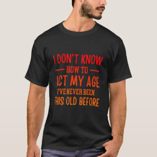 T-shirt Drôle Vieux disent, Je ne sais pas comment agir