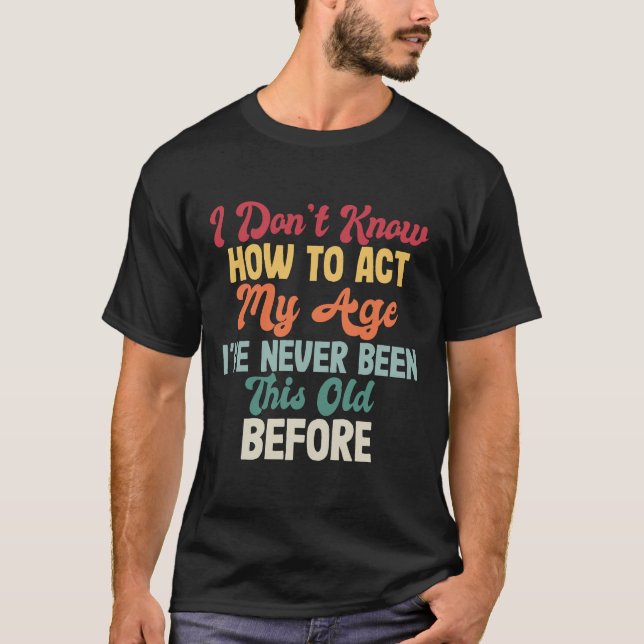 T-shirt Drôle Vieux disent, Je ne sais pas comment agir (Devant)