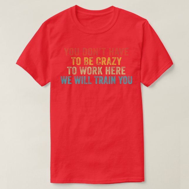 T-shirt Drôle Vous N'Avez Pas À Être Fou Pour Travailler I (Design devant)