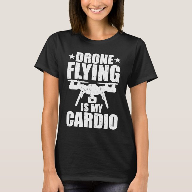 T-shirt Drone Flying Is My Cardio Drone Pilot Quadcopter F (Devant)