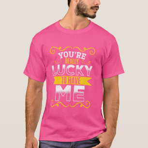 T-shirt Du habt es echt gut u2013 ihr habt ja mich Humour