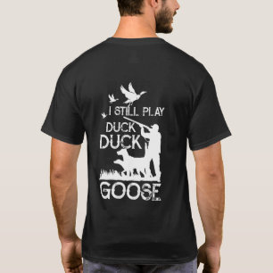 T-shirt Duck Hunter Quote  I Still Play Duck Goose