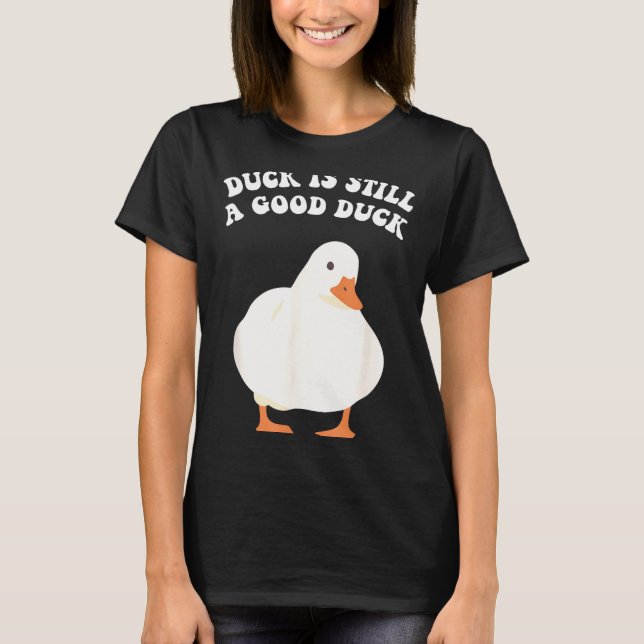 T-shirt Duck, Is Still, A Good Duck  (Devant)