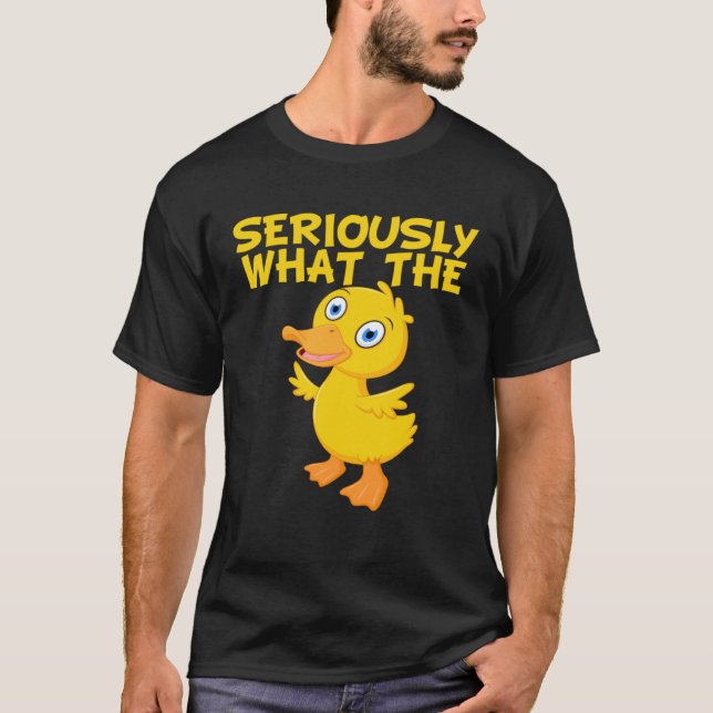 T-shirt Duck  Pun Meme Quote Seriously What The Duck (Devant)