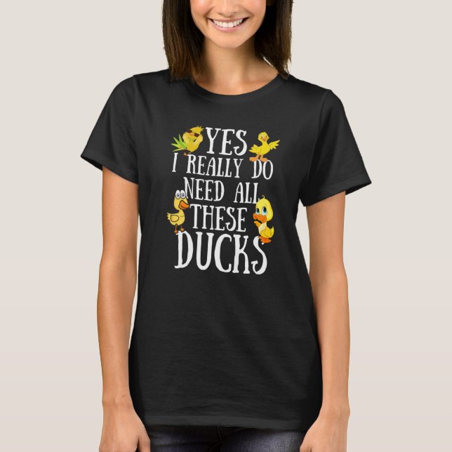 T-shirt Duck Quote Yes I Really Do Need All These Ducks (Devant)