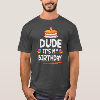 T-shirt Dude It's My Birthday Happy To Me You Dad Mom Son