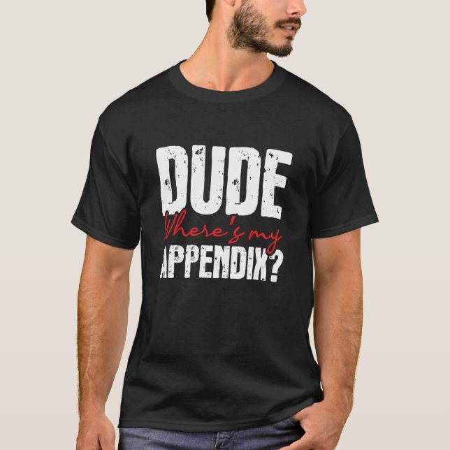 T-shirt Dude Où est mon appendice Appendice Chirurgie Rec (Devant)