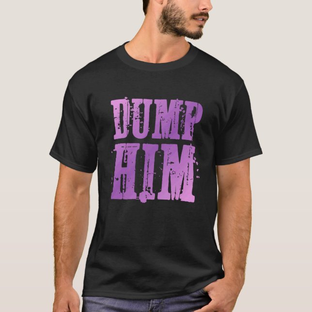 T-shirt Dump Him  Funny Relationship (Devant)