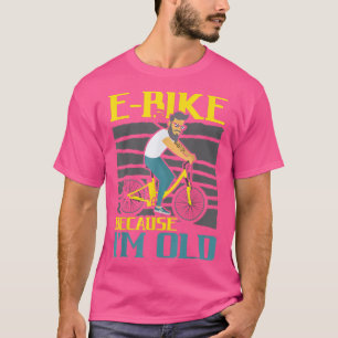 T-shirt E-Bike parce que je suis vieux vélo électrique vél