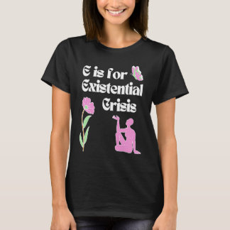 T-shirt E is for Existential Crisis Existentialism Philoso