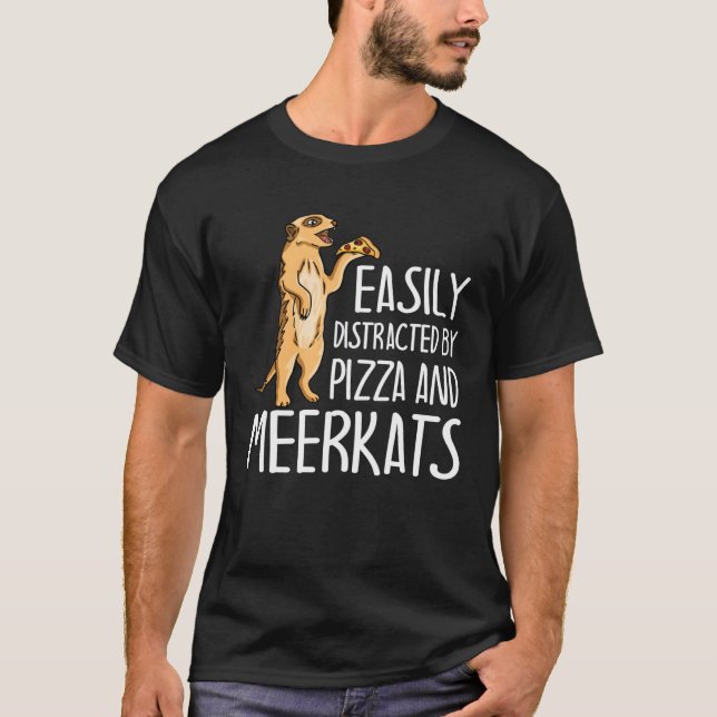 T-shirt Easily Distracted By Meerkats And Pizza  Meerkat (Devant)