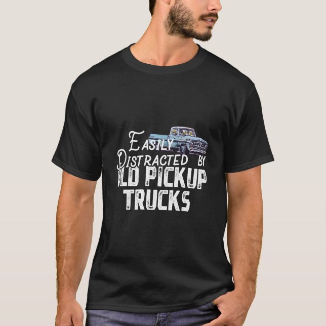 T-shirt Easily Distracted By Old Pickup Trucks Trucker (Devant)