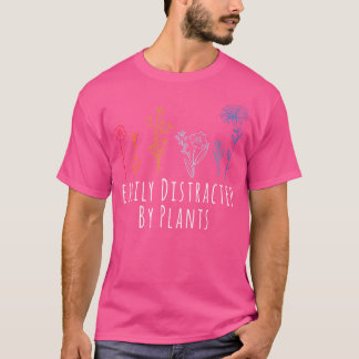 T-shirt Easily Distracted By Plants Flower Gardening Garde