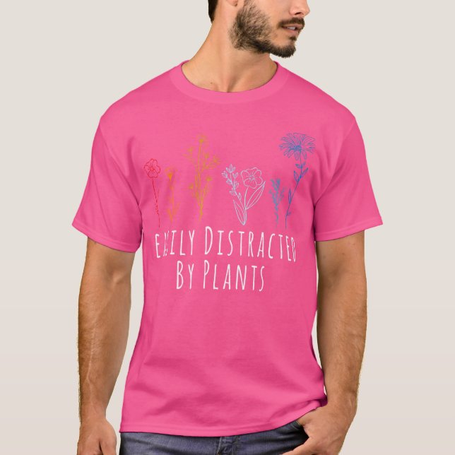 T-shirt Easily Distracted By Plants Flower Gardening Garde (Devant)