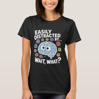 T-shirt Easily Distracted by Wait What Funny ADHD Sayings