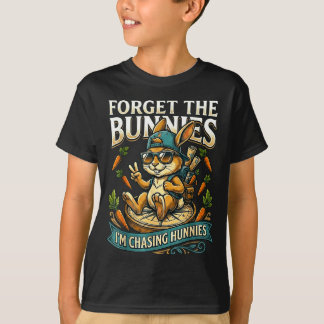 T-shirt Easter Bunny Forget The Bunnies Chasing Hunnies