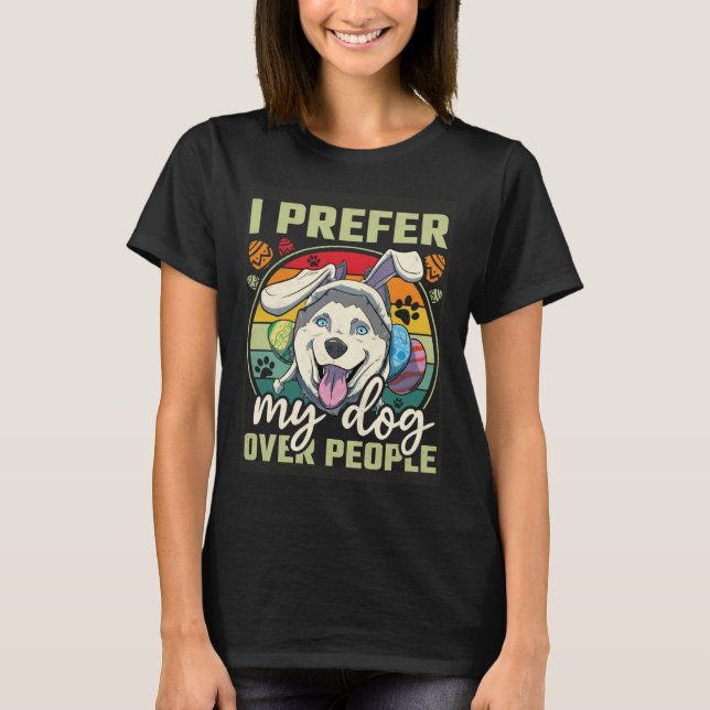 T-shirt Easter I Prefer My Dog Over People (Devant)