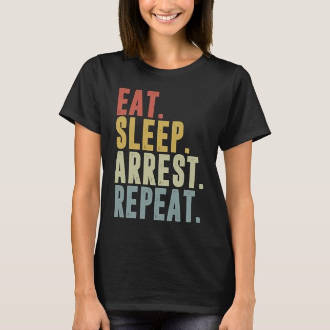 T-shirt Eat Sleep Arrest Repeat  Police Officer Arresting (Devant)