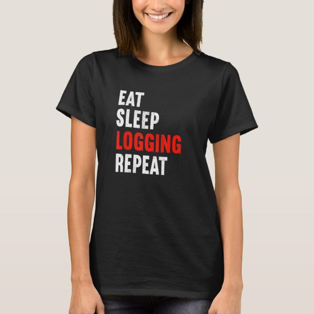 T-shirt Eat Sleep Logging Repeat Lumberjack Lumberer Logge (Devant)