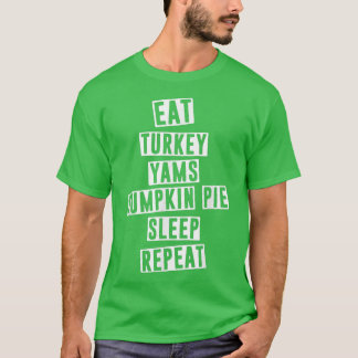 T-shirt Eat Turkey Yams Pumpkin Pie Sleep Repeat Funny Tha