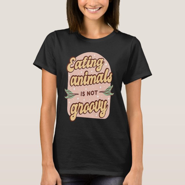 T-shirt Eating Animals Is Not Groovy Retro Vegan Vegetaria (Devant)