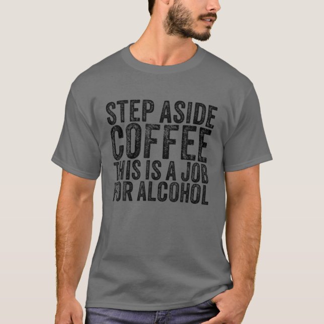 T-shirt Écartez Le Café C'Est Un Travail Pour L'Alcool Drô (Devant)