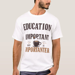 T-shirt Education Is Important But Coffee Is Importateur