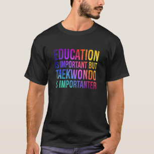 T-shirt Éducation Is Important Taekwondo Is Important