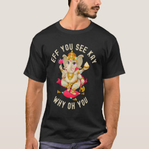 T-shirt Eff You See Kay Why Oh You Cute Elephant Ganesh Yo