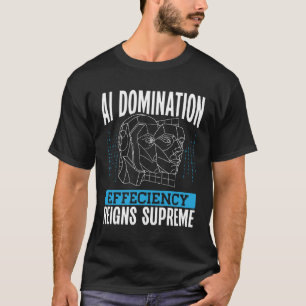 T-shirt Efficacité de la domination de l'IA règne en maîtr