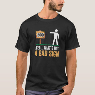 T-shirt Eh bien ce n'est pas un mauvais signe bon signe hu